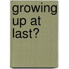 Growing Up At Last? by Gareth Jones
