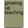Growing Up Teaching door Frances Schoonmaker