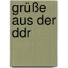 Grüße Aus Der Ddr door Jürgen Hartwig