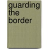 Guarding The Border by Ward Loren Schrantz