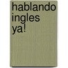 Hablando Ingles Ya! by Lic. Iris I. Chavelas