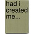 Had I Created Me...