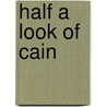 Half A Look Of Cain by William Goyen