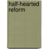 Half-Hearted Reform door Dwight Y. King