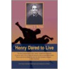 Henry Dared To Live by Henry J. Seiler