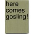 Here Comes Gosling!