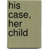 His Case, Her Child door Linda Style