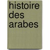 Histoire Des Arabes door Louis-Am�Lie S�Dillot