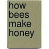 How Bees Make Honey door Louise Spilsbury