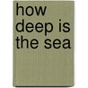 How Deep Is The Sea by Unknown
