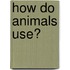 How Do Animals Use?