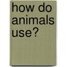 How Do Animals Use? door Luana Mitten