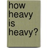 How Heavy Is Heavy? by Victoria Parker