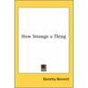 How Strange A Thing door Dorothy Bennett