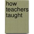 How Teachers Taught