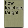 How Teachers Taught door Larry Cuban