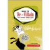 How To Be A Villain door Neil Zawacki