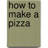 How To Make A Pizza