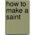 How To Make A Saint