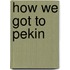 How We Got to Pekin