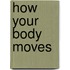 How Your Body Moves