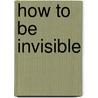 How to Be Invisible by J.J. Luna
