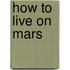 How to Live on Mars