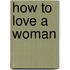 How to Love a Woman