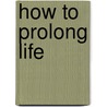 How to Prolong Life by Unknown