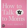 How to Talk to Moms door Alec Greven