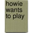 Howie Wants to Play