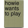 Howie Wants to Play door Sara Henderson
