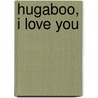 Hugaboo, I Love You by Hans Wilhelm