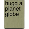 Hugg A Planet Globe by Unknown