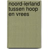 Noord-Ierland tussen hoop en vrees by J. Brouwer