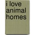 I Love Animal Homes