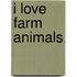 I Love Farm Animals