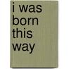 I Was Born This Way by David Ritz