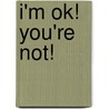 I'm Ok! You'Re Not! by Phil Girard