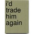 I'd Trade Him Again