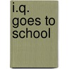 I.Q. Goes To School by Mary Ann Fraser