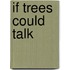 If Trees Could Talk
