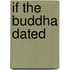 If the Buddha Dated