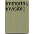 Immortal, Invisible