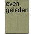 Even geleden