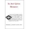 In Any Given Moment by Ph.D. Thomas L. Jackson