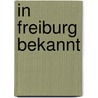 In Freiburg bekannt by Ingrid Kühbacher