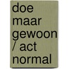 Doe maar gewoon / Act Normal