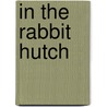 In the Rabbit Hutch door Patricia M. Stockland