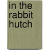 In the Rabbit Hutch by Patricia M. Stockland
